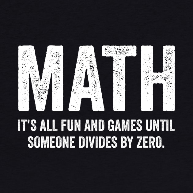 Math It's All Fun And Games Until Someone Divides Zero T Shirt by teepartee